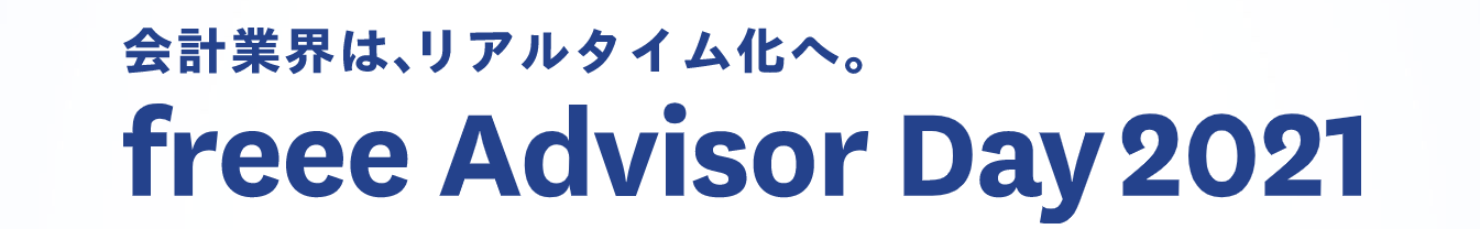 会計業界は、リアルタイム化へ。　freee Advisor Day 2021